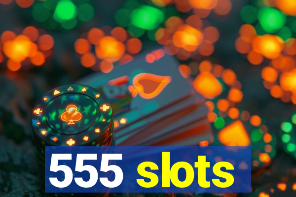 555 slots